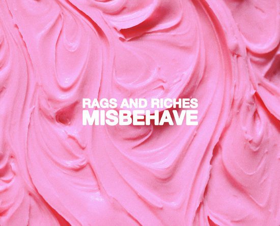 rags and riches - misbehave