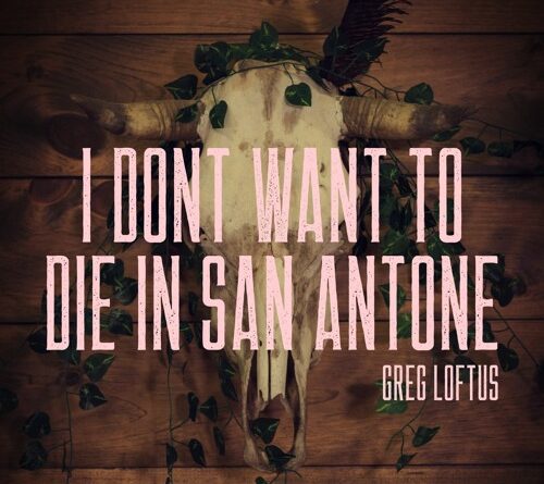 greg loftus - i don't wanna die in san antone